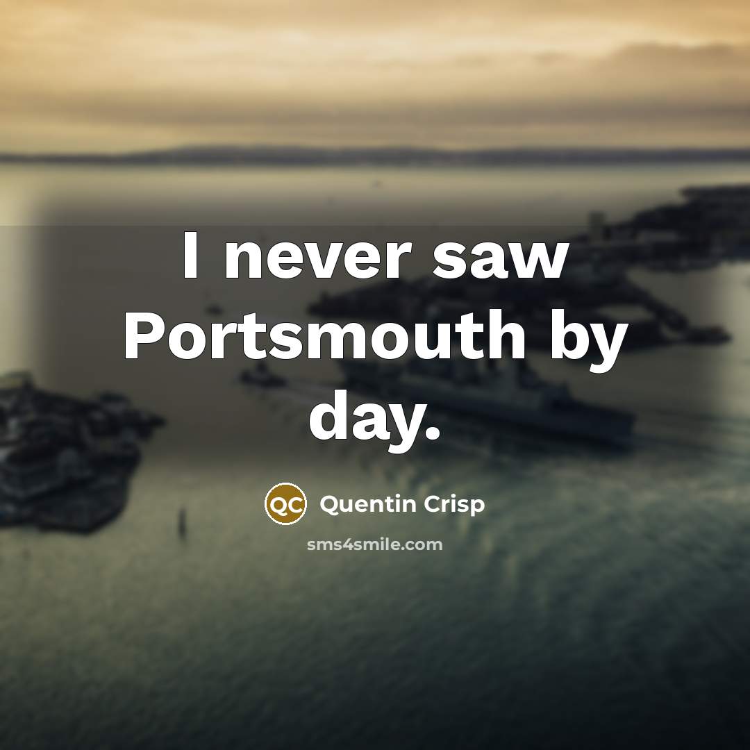 “I never saw Portsmouth by day.…” quote by Quentin Crisp