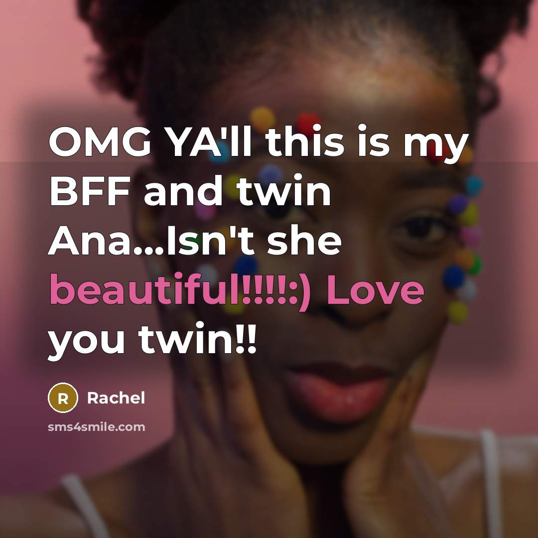 “OMG YA'll this is my BFF and twin Ana...Isn't she beautiful!!!!:) Love you twin!!” quote by Rachel