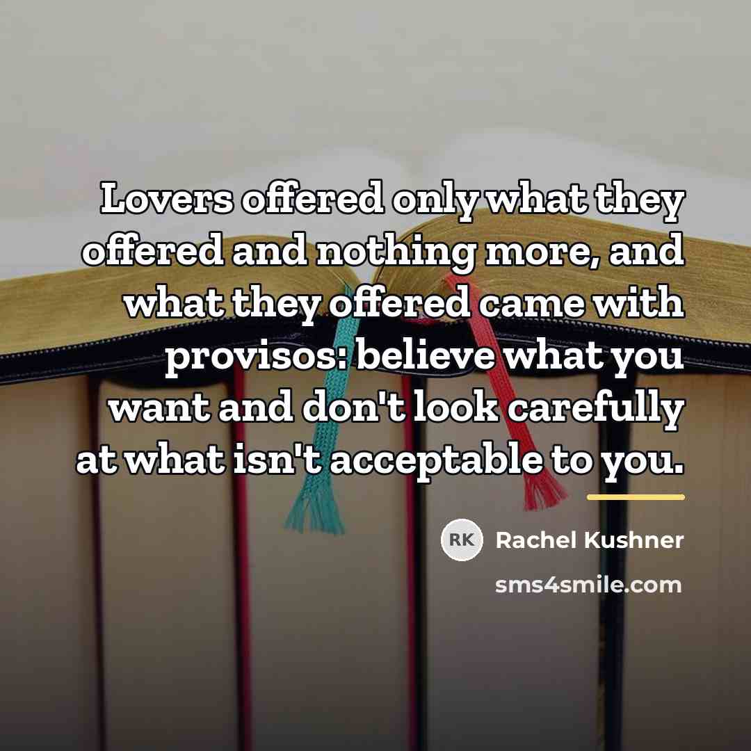 “Lovers offered only what they offered and nothing more, and…” quote by Rachel Kushner