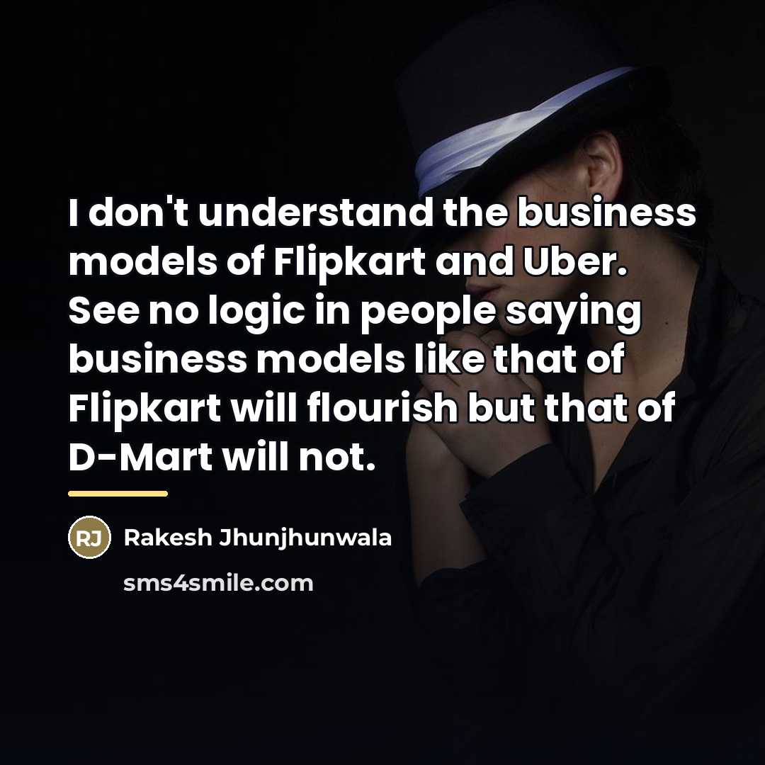 “I don't understand the business models of Flipkart and Uber.…” quote by Rakesh Jhunjhunwala