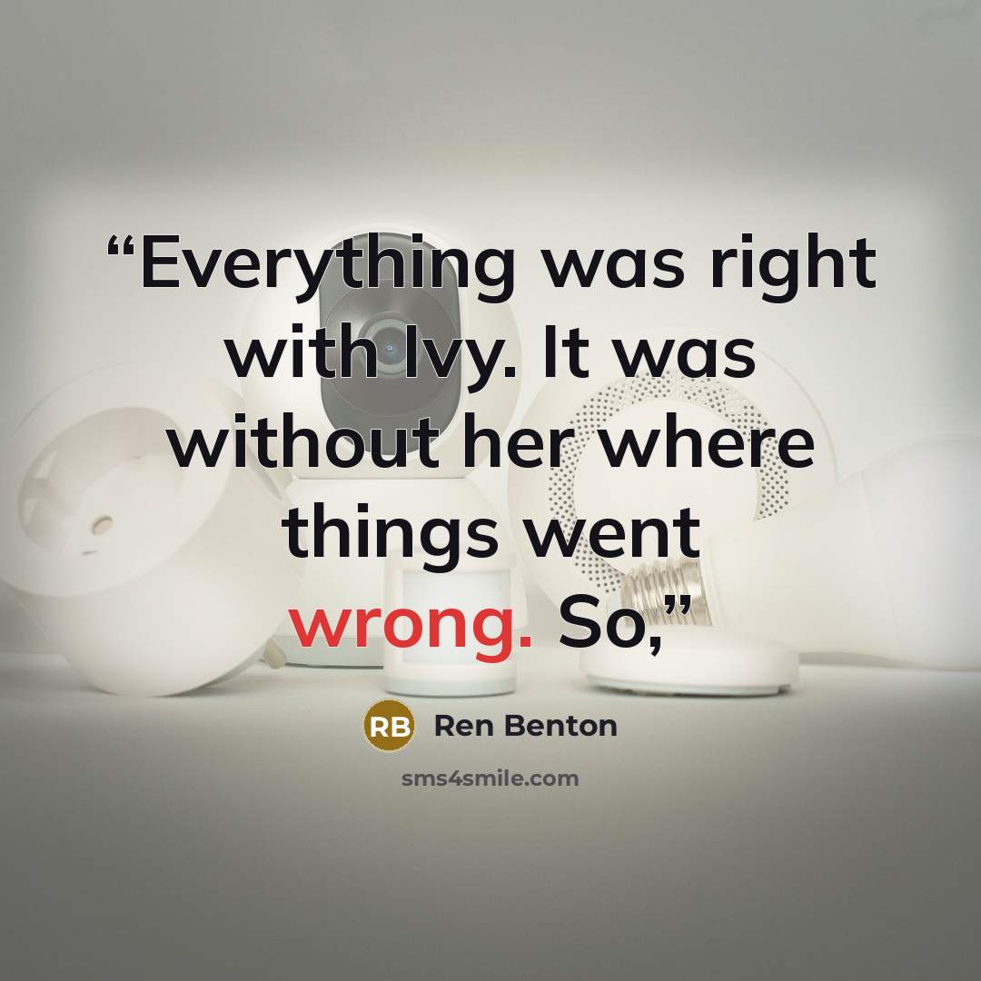 “Everything was right with Ivy. It was without her where things went wrong. So,” quote by Ren Benton