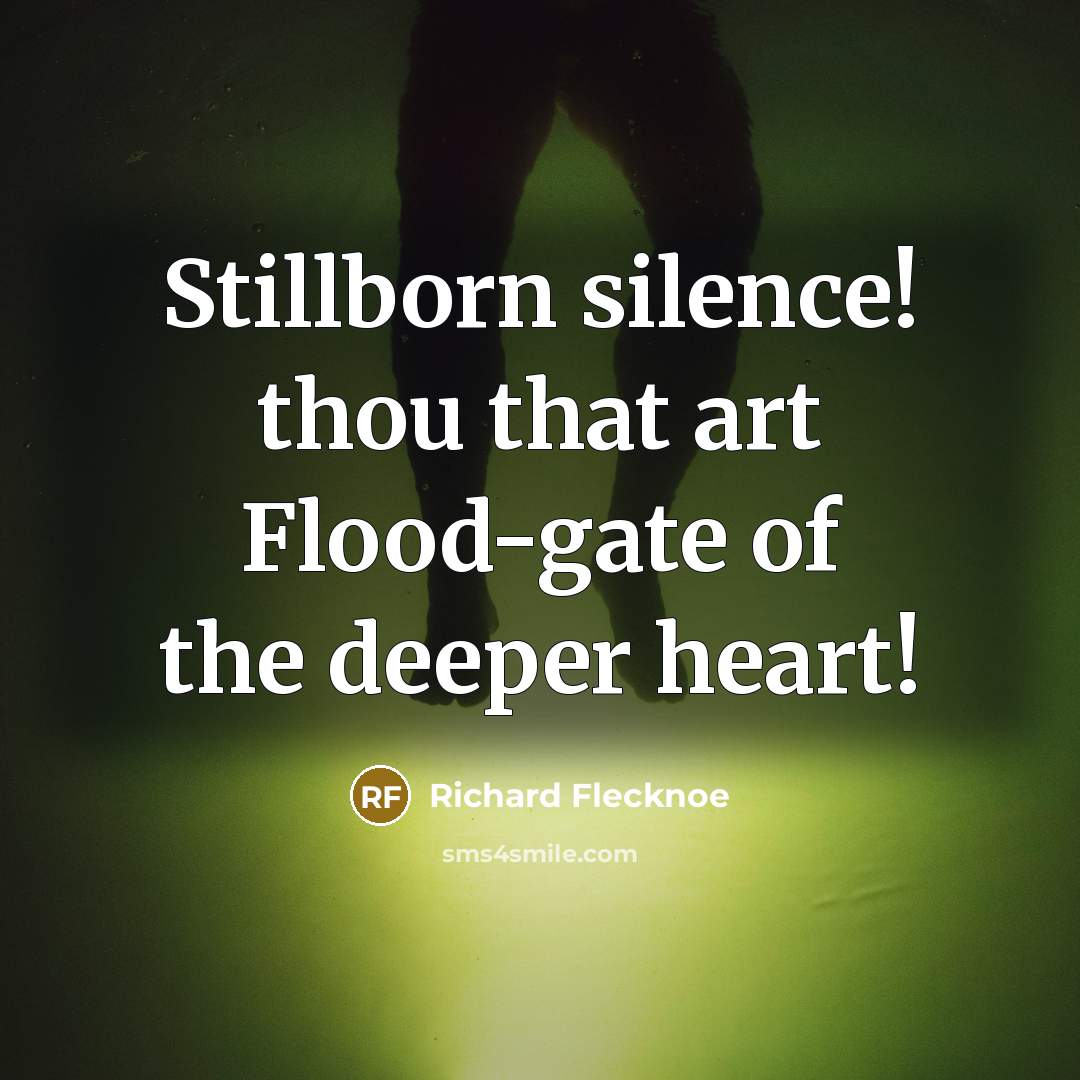 “Stillborn silence! thou that art Flood-gate of the deeper heart!” quote by Richard Flecknoe