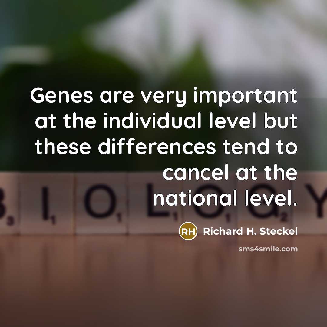 “Genes are very important at the individual level but these differences tend to cancel at the national level.” quote by Richard H. Steckel