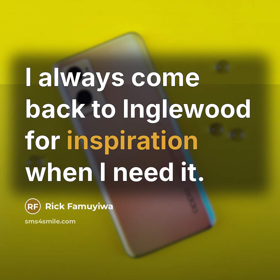“I always come back to Inglewood for inspiration when I…” quote by Rick Famuyiwa