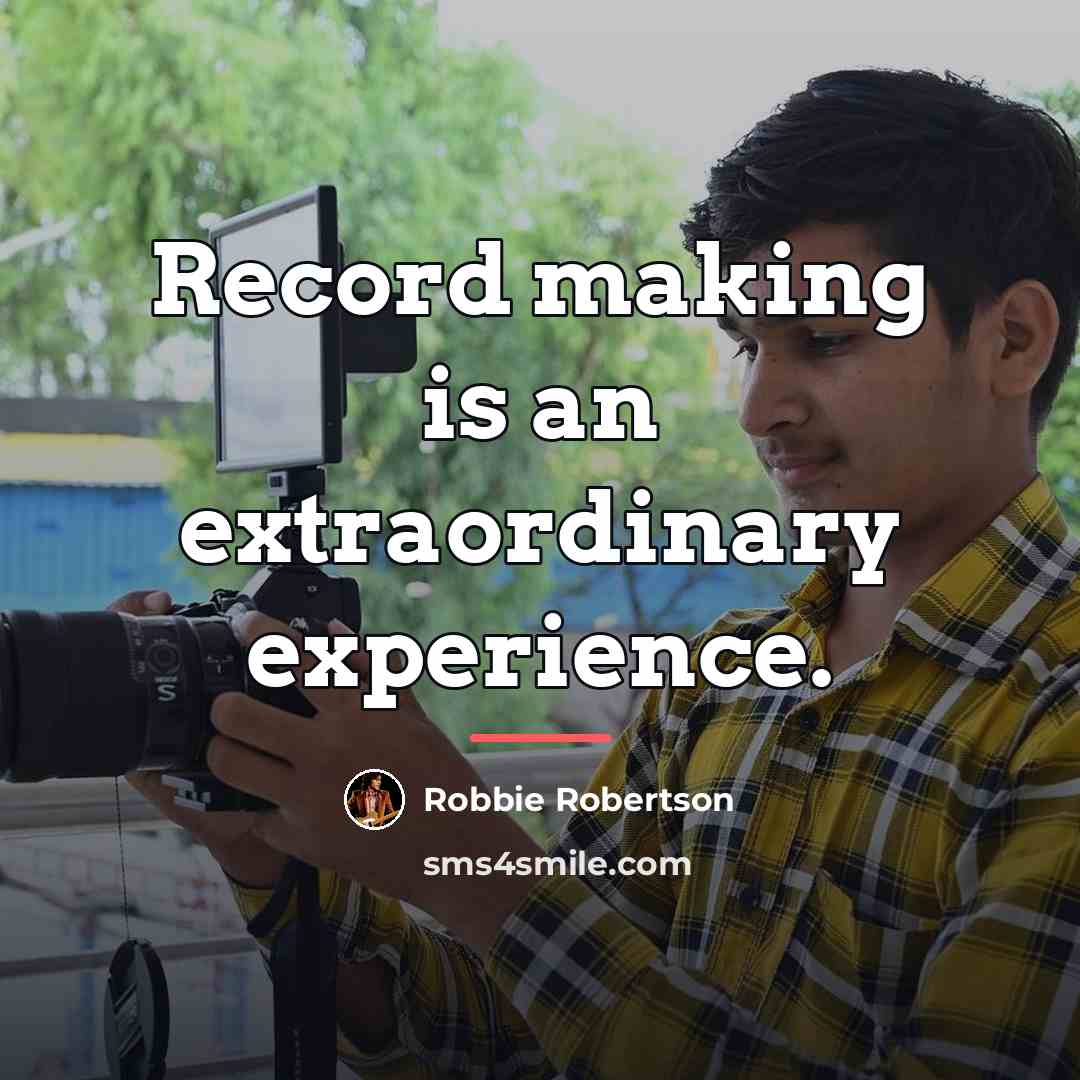 “Record making is an extraordinary experience.…” quote by Robbie Robertson