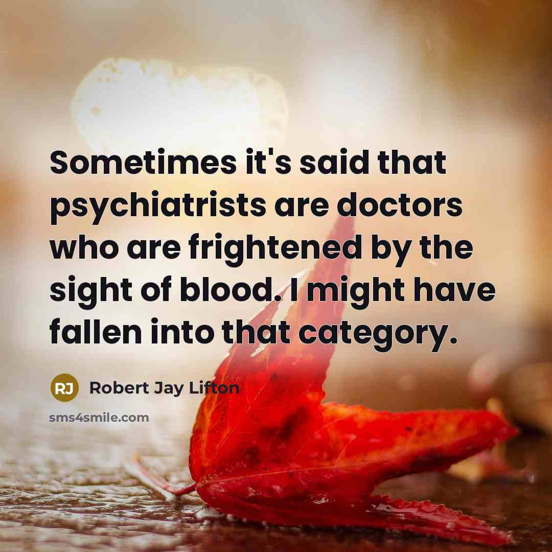 “Sometimes it's said that psychiatrists are doctors who are frightened…” quote by Robert Jay Lifton