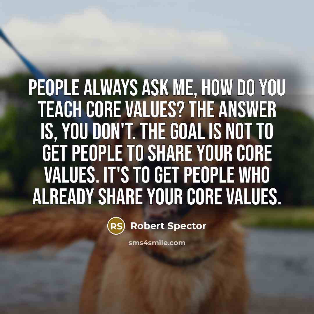 “People always ask me, how do you teach core values?…” quote by Robert Spector