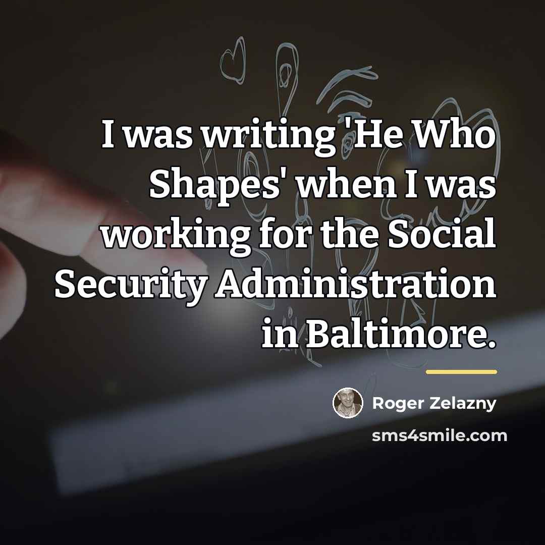 “I was writing 'He Who Shapes' when I was working…” quote by Roger Zelazny
