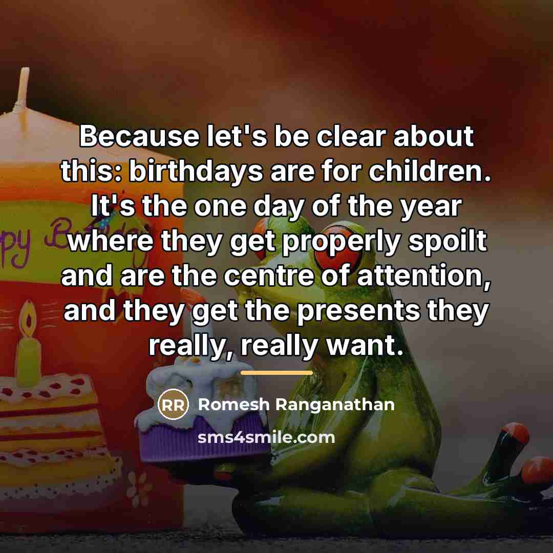 “Because let's be clear about this: birthdays are for children.…” quote by Romesh Ranganathan