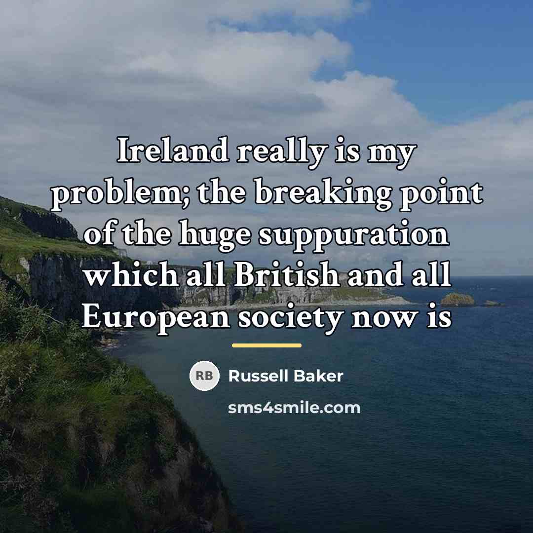 “Ireland really is my problem; the breaking point of the…” quote by Russell Baker