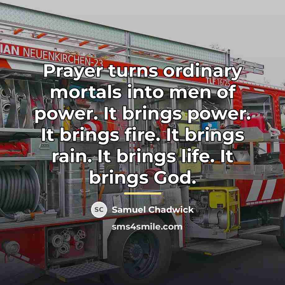 “Prayer turns ordinary mortals into men of power. It brings…” quote by Samuel Chadwick
