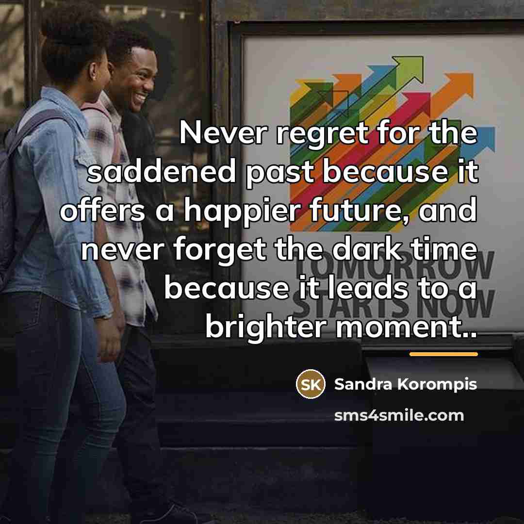 “Never regret for the saddened past because it offers a…” quote by Sandra Korompis