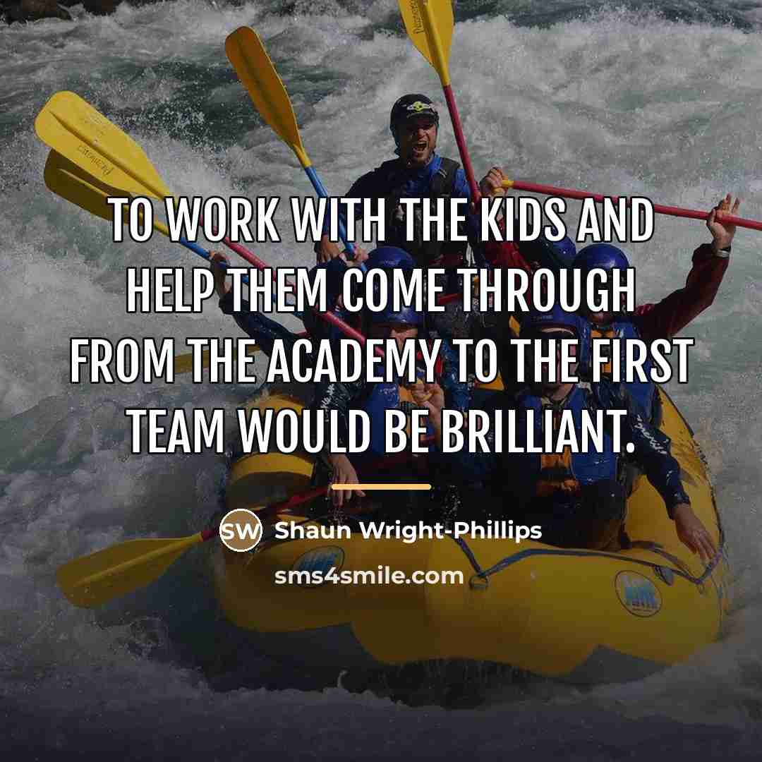“To work with the kids and help them come through…” quote by Shaun Wright-Phillips