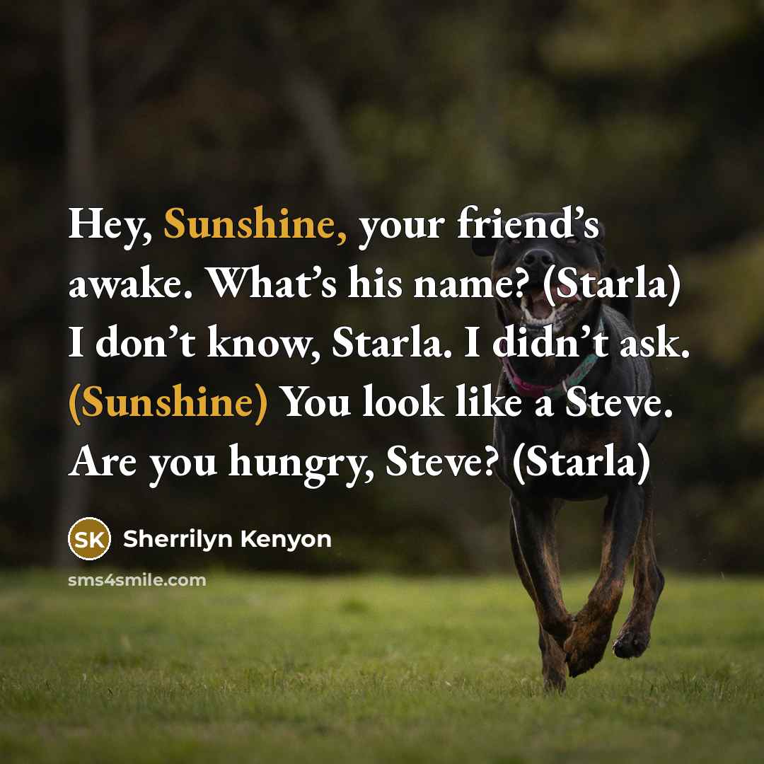 “Hey, Sunshine, your friend’s awake. What’s his name? (Starla) I…” quote by Sherrilyn Kenyon