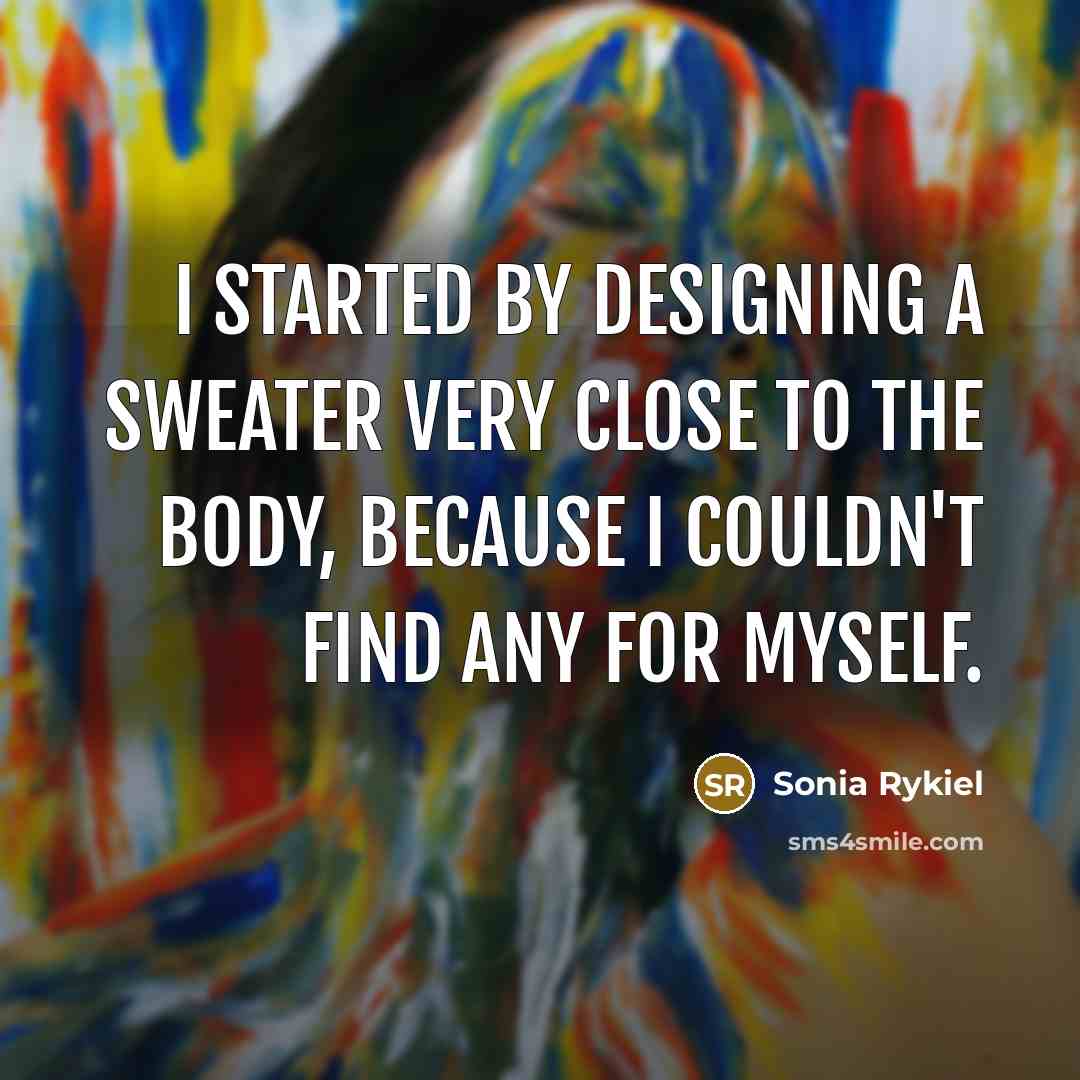 “I started by designing a sweater very close to the…” quote by Sonia Rykiel