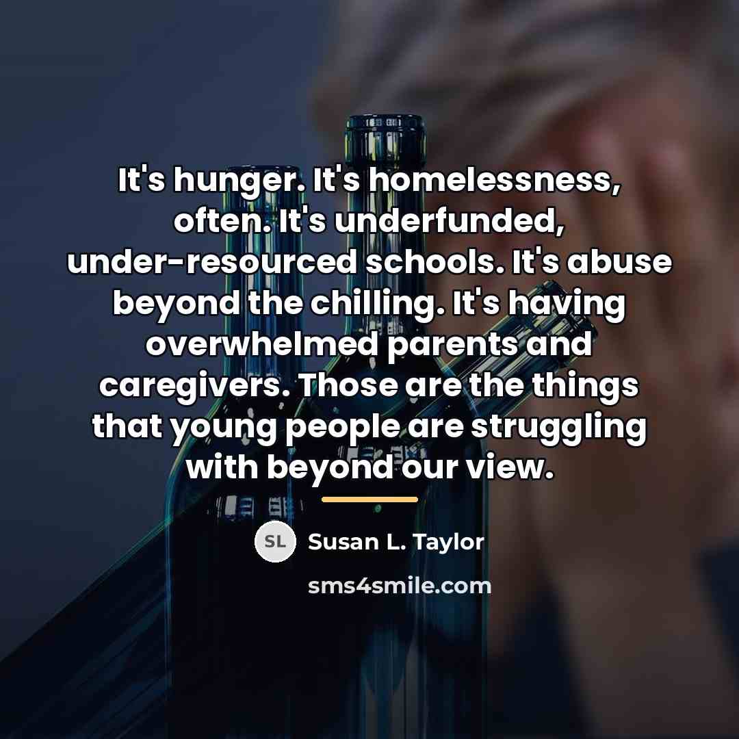 “It's hunger. It's homelessness, often. It's underfunded, under-resourced schools. It's…” quote by Susan L. Taylor