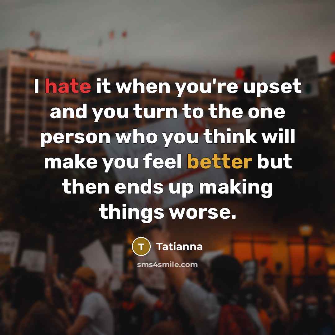 “I hate it when you're upset and you turn to…” quote by Tatianna