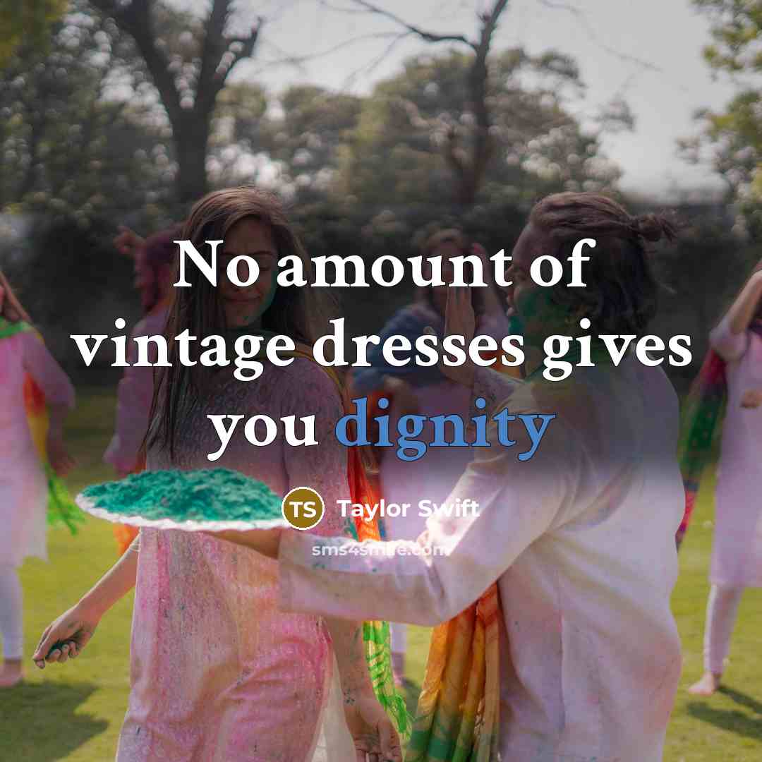 “No amount of vintage dresses gives you dignity…” quote by Taylor Swift