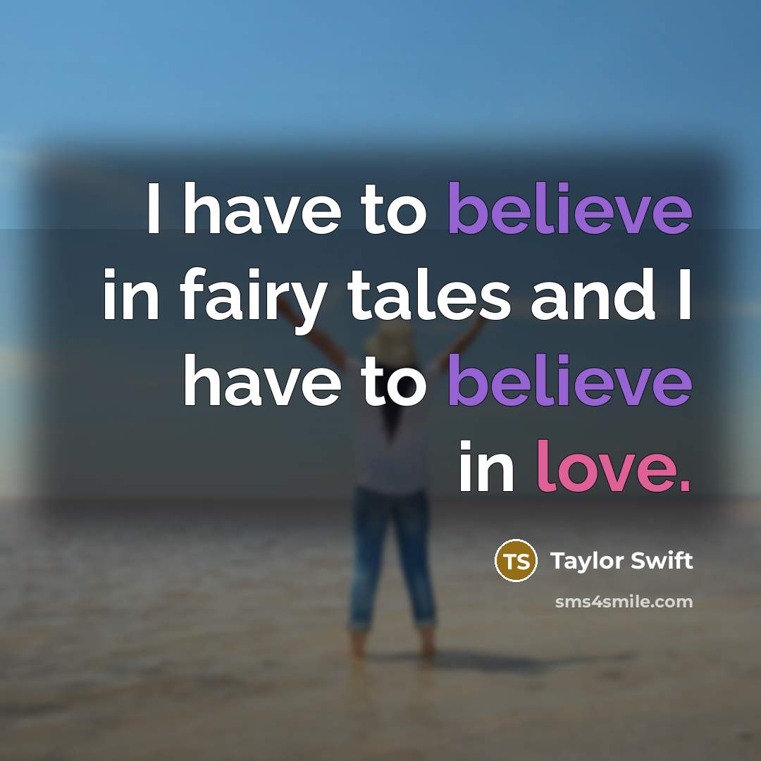 “I have to believe in fairy tales and I have…” quote by Taylor Swift