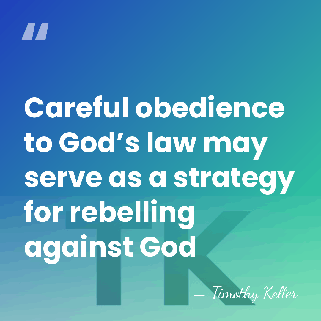 Careful obedience to God’s law may serve as a strategy for rebelling&hellip; - Timothy Keller
