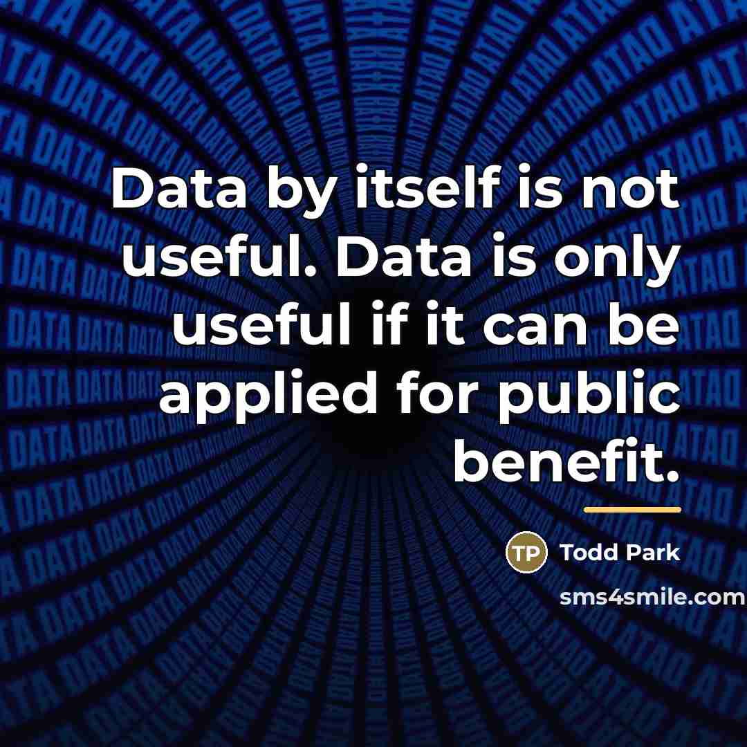“Data by itself is not useful. Data is only useful…” quote by Todd Park