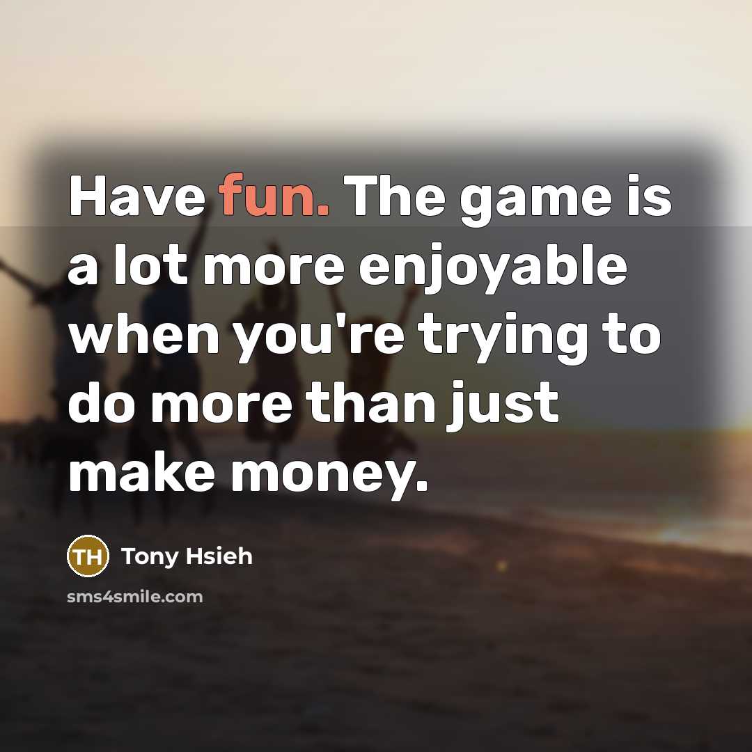 “Have fun. The game is a lot more enjoyable when…” quote by Tony Hsieh