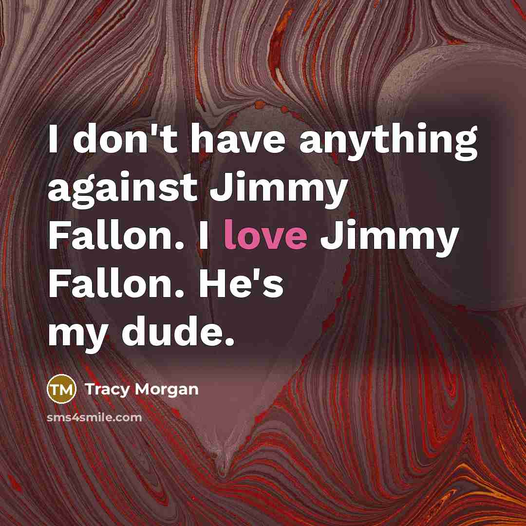 “I don't have anything against Jimmy Fallon. I love Jimmy…” quote by Tracy Morgan