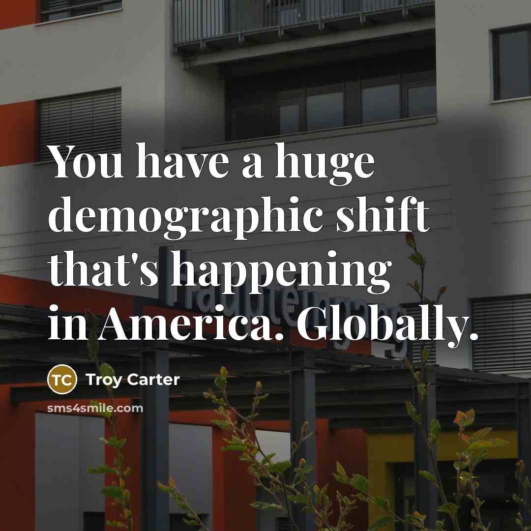 “You have a huge demographic shift that's happening in America.…” quote by Troy Carter