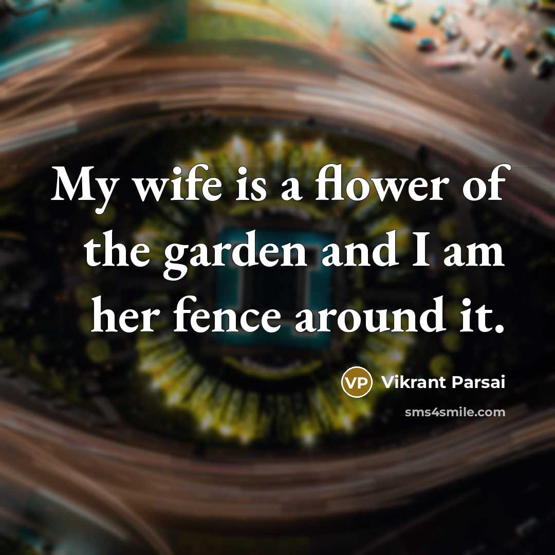 “My wife is a flower of the garden and I…” quote by Vikrant Parsai