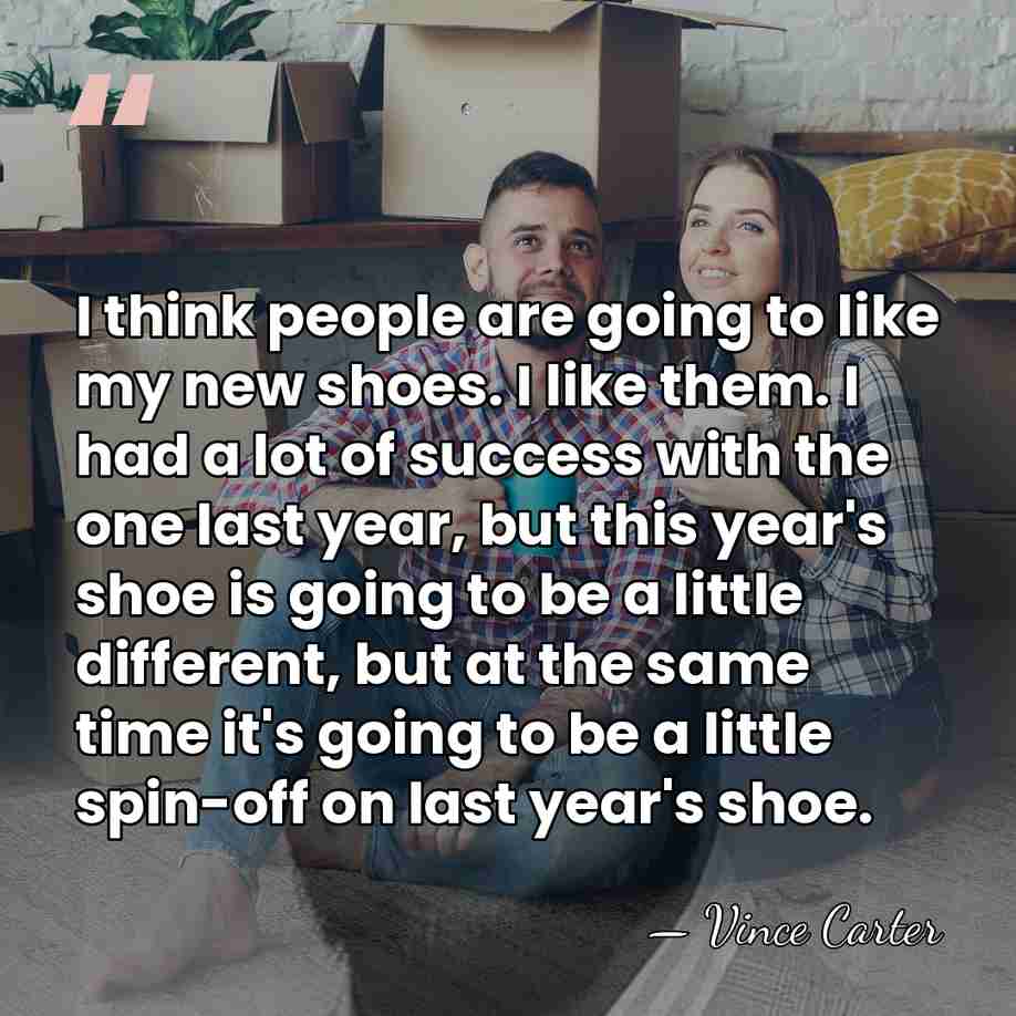 I think people are going to like my new shoes. I like&hellip; - Vince Carter