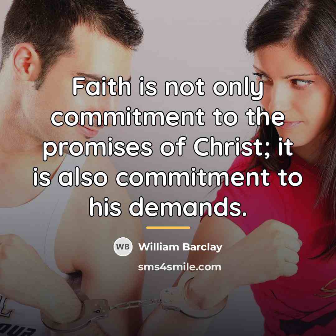 “Faith is not only commitment to the promises of Christ;…” quote by William Barclay
