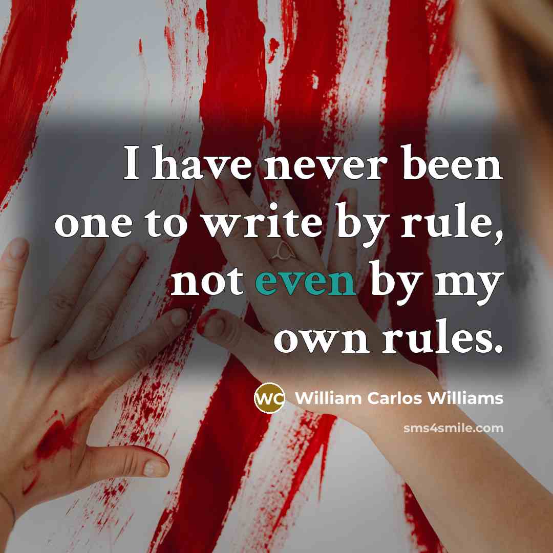 “I have never been one to write by rule, not…” quote by William Carlos Williams