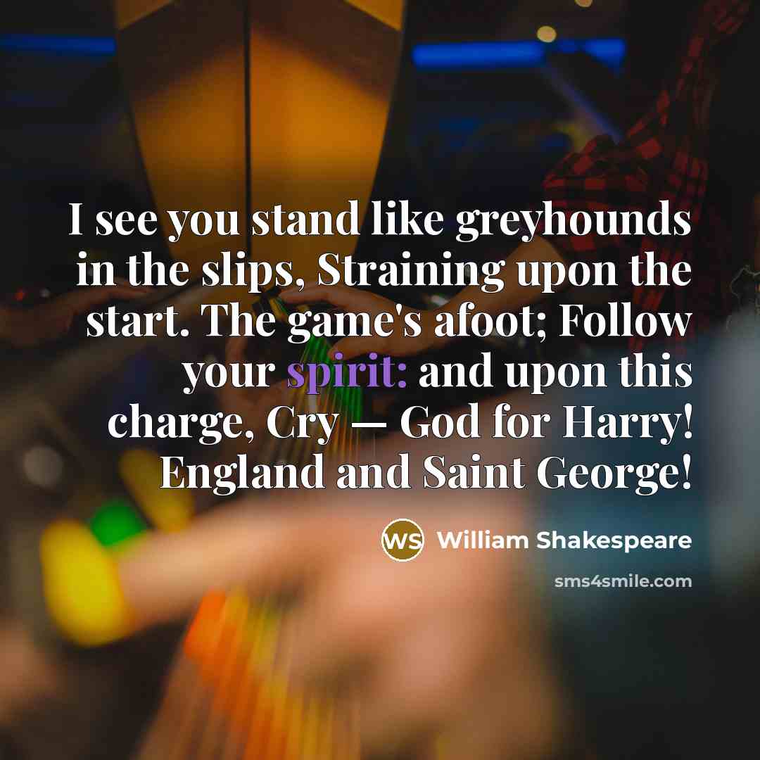 “I see you stand like greyhounds in the slips, Straining…” quote by William Shakespeare
