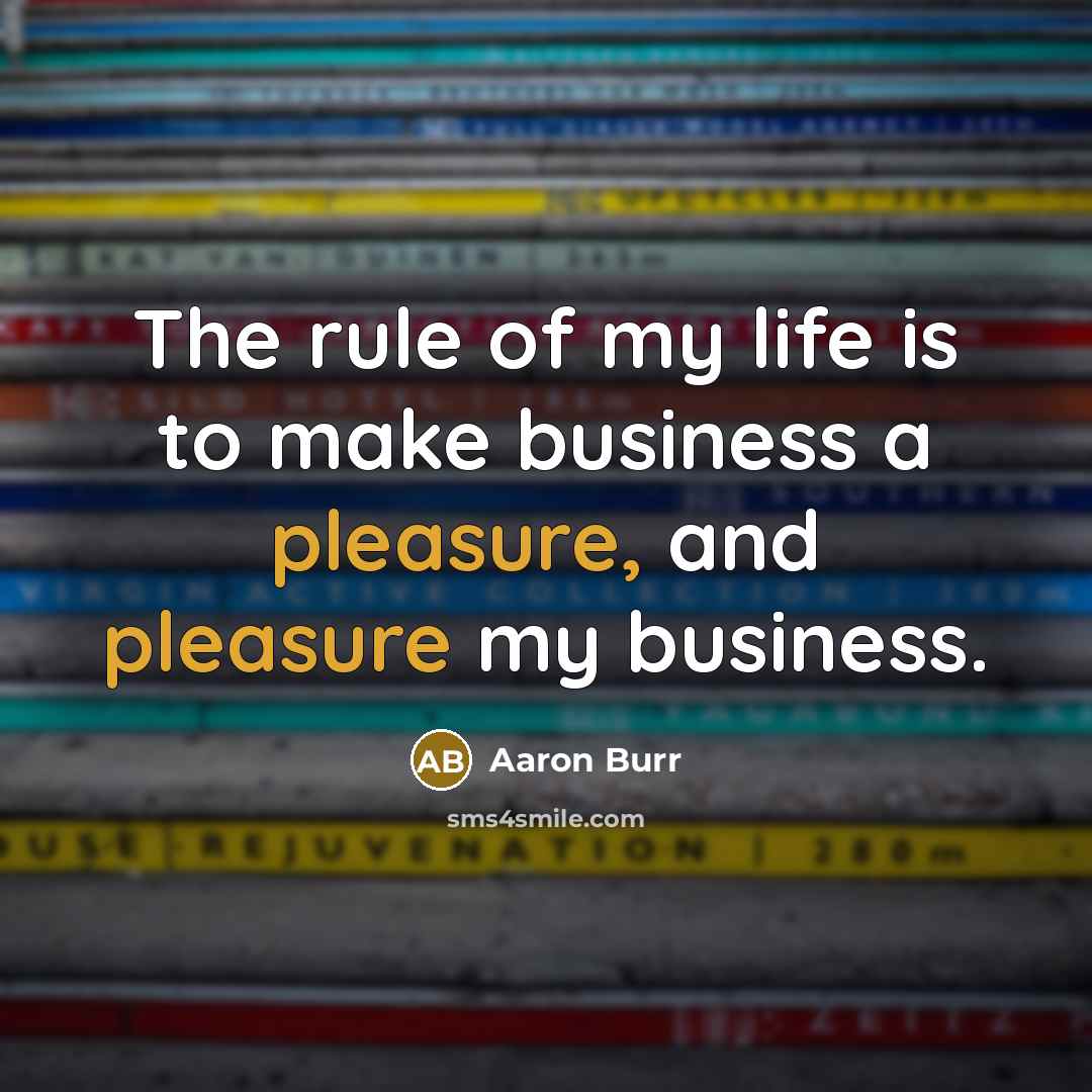 “The rule of my life is to make business a…” quote by Aaron Burr