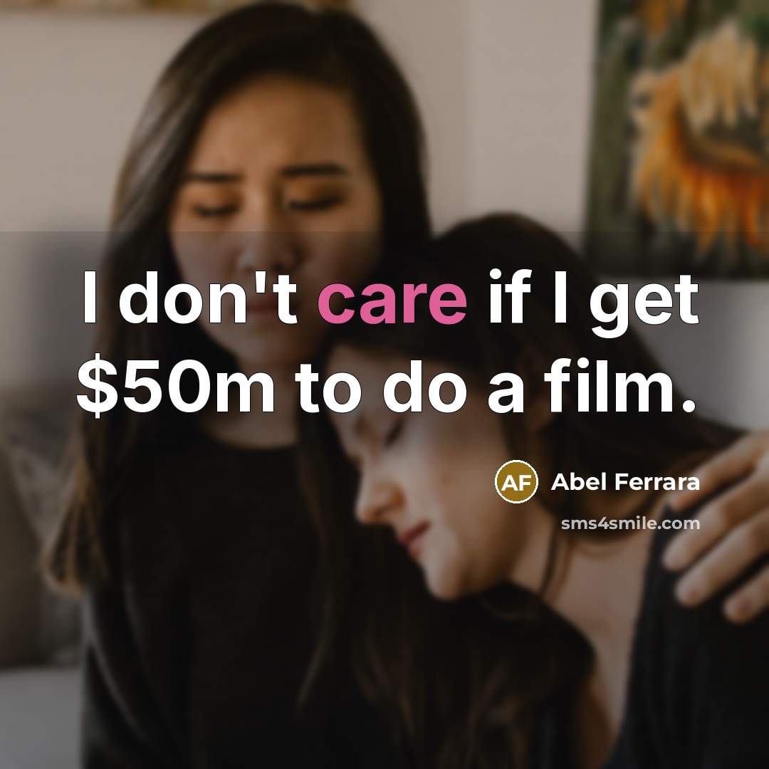 “I don't care if I get $50m to do a…” quote by Abel Ferrara