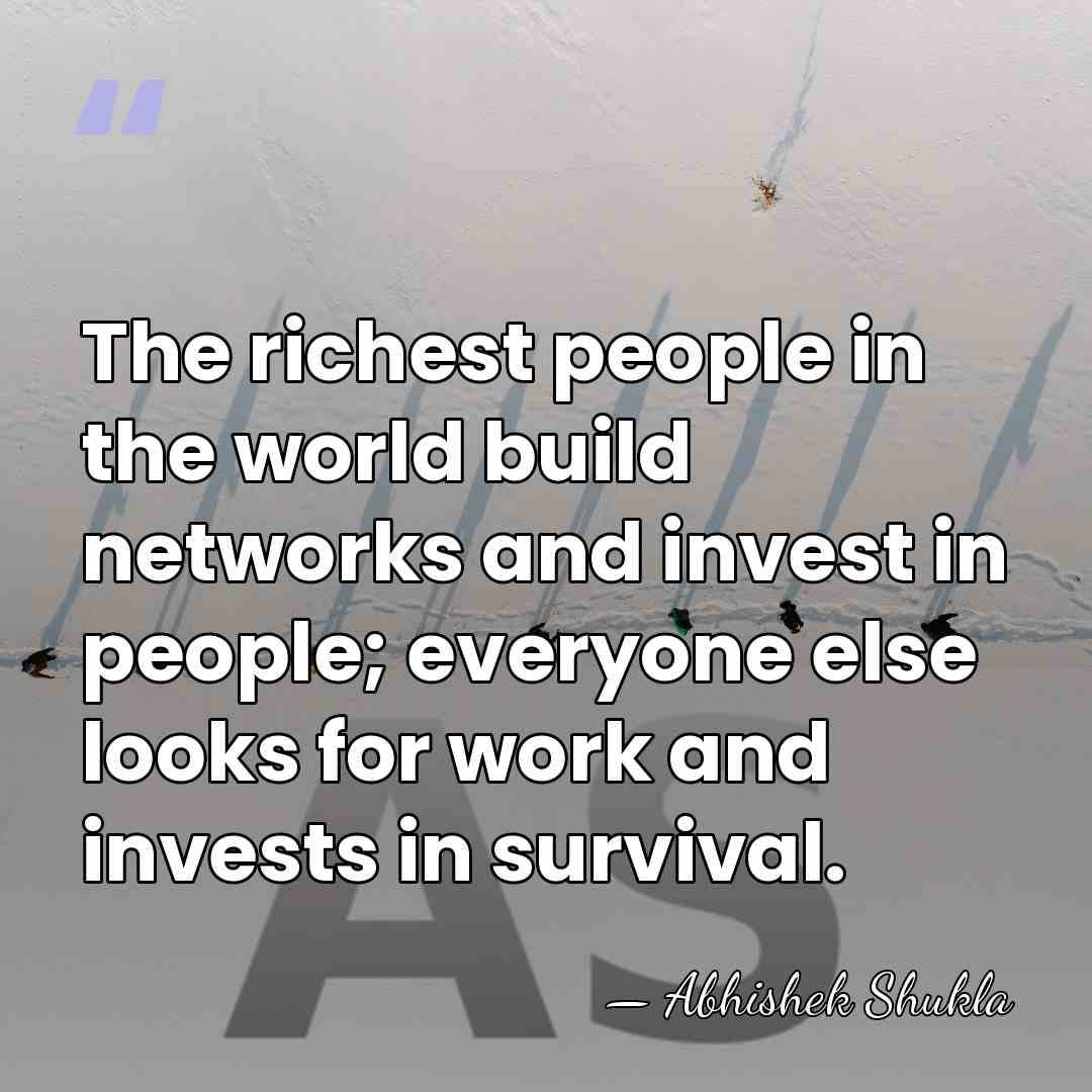 The richest people in the world build networks and invest in people;&hellip; - Abhishek Shukla