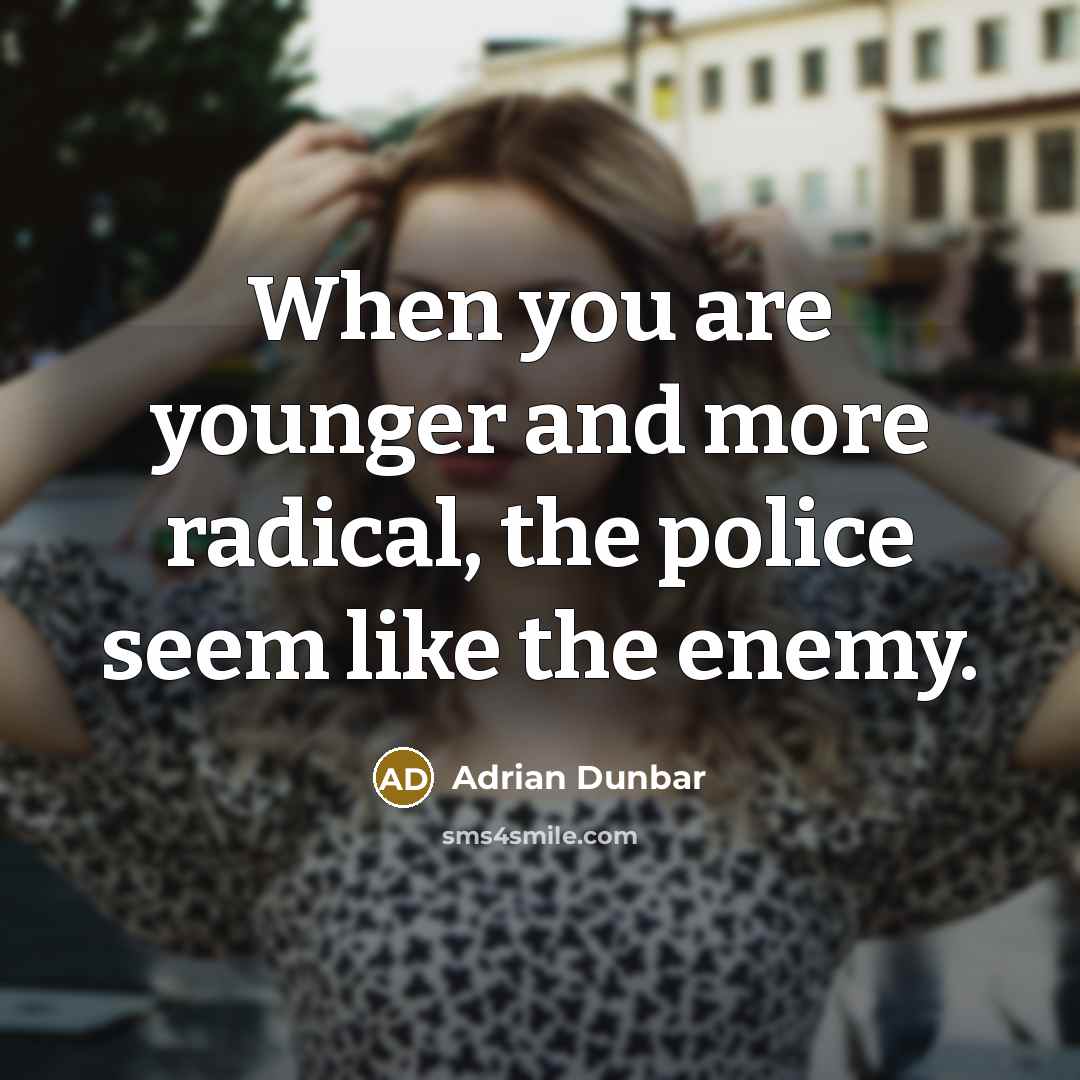“When you are younger and more radical, the police seem…” quote by Adrian Dunbar