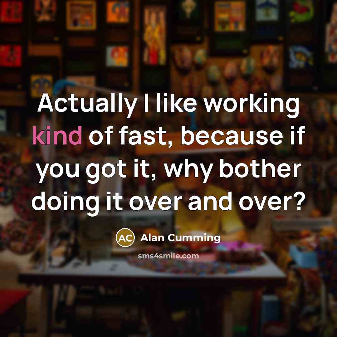 “Actually I like working kind of fast, because if you…” quote by Alan Cumming