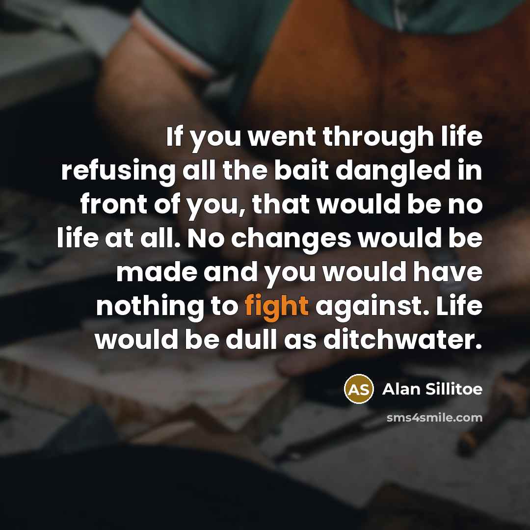 “If you went through life refusing all the bait dangled…” quote by Alan Sillitoe