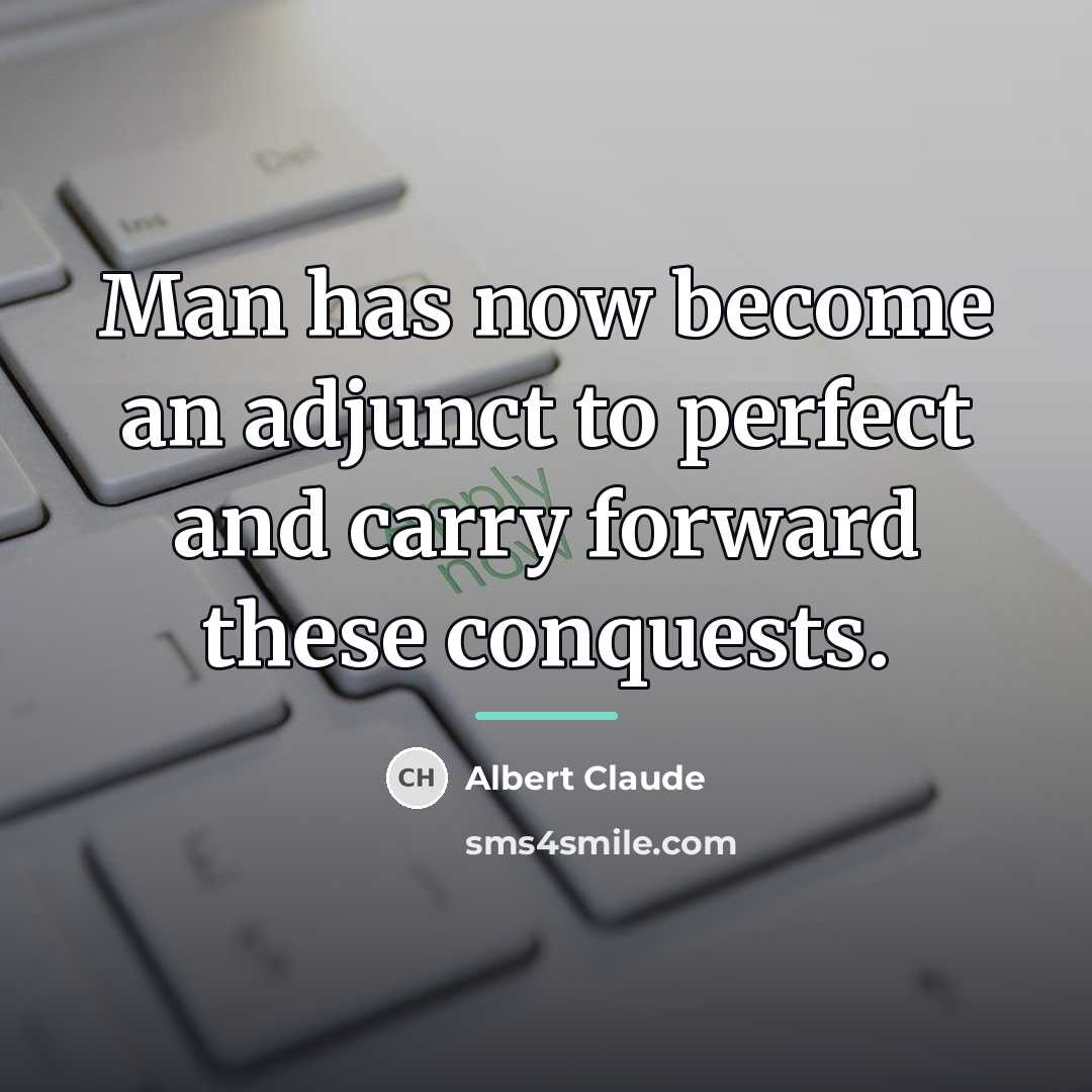 “Man has now become an adjunct to perfect and carry…” quote by Albert Claude