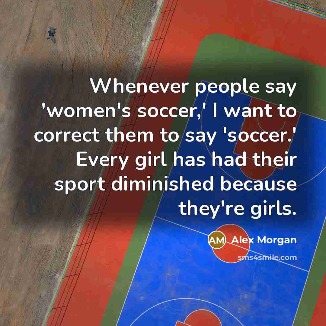 “Whenever people say 'women's soccer,' I want to correct them…” quote by Alex Morgan