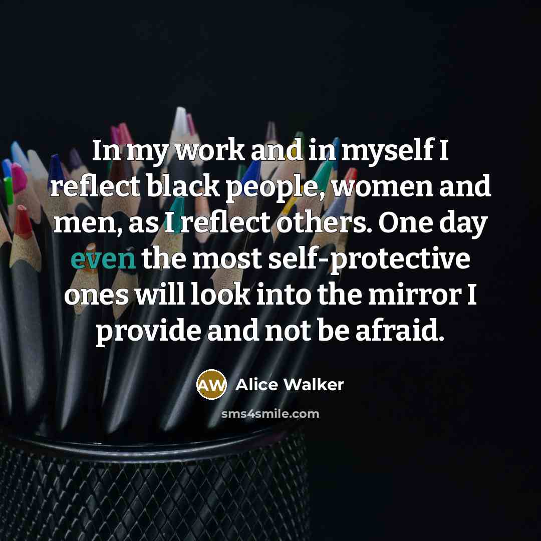 “In my work and in myself I reflect black people,…” quote by Alice Walker
