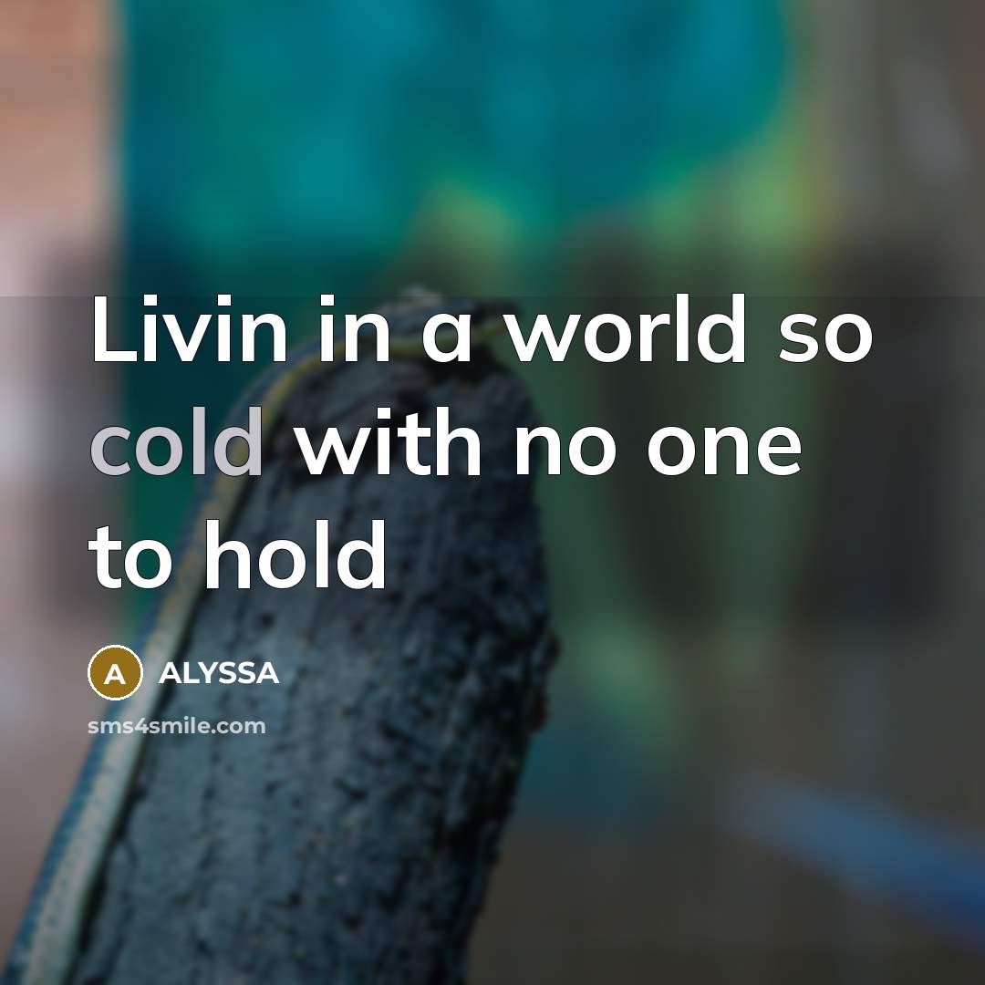 “Livin in a world so cold with no one to hold” quote by Alyssa