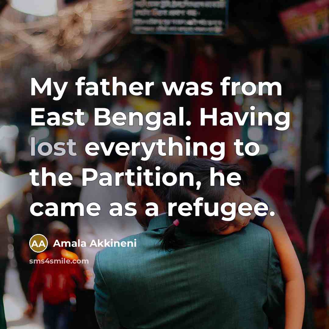 “My father was from East Bengal. Having lost everything to…” quote by Amala Akkineni