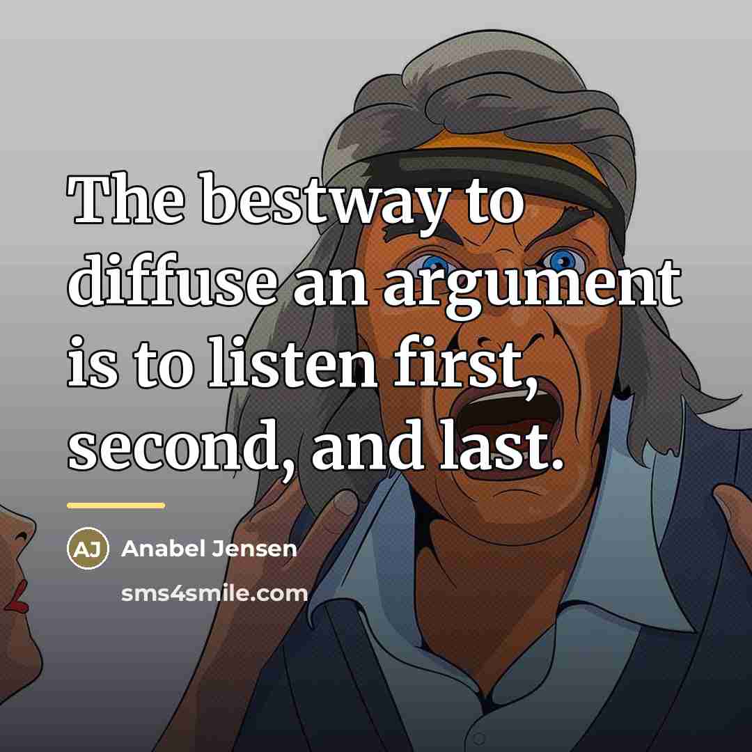 “The bestway to diffuse an argument is to listen first,…” quote by Anabel Jensen