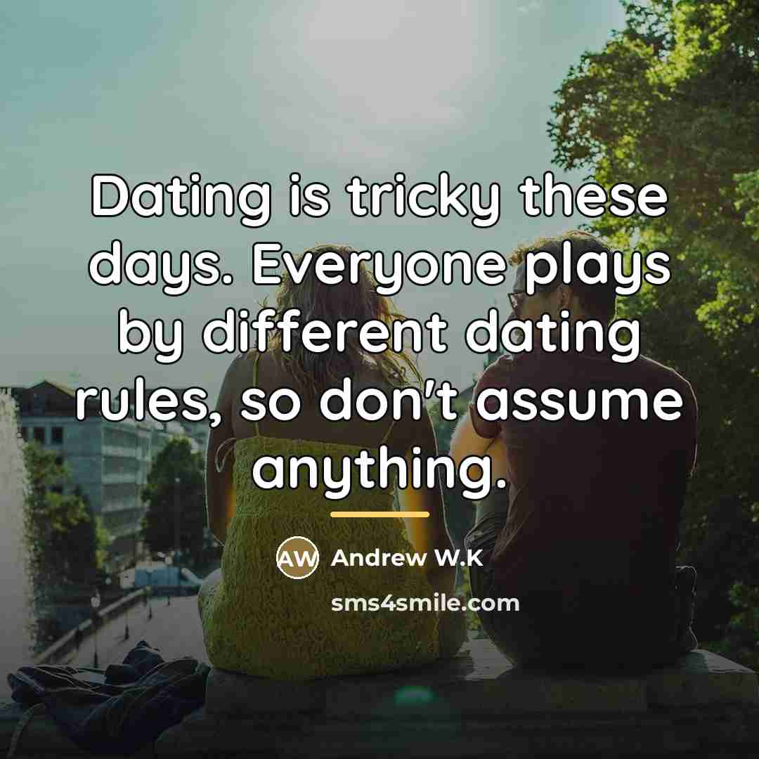 “Dating is tricky these days. Everyone plays by different dating…” quote by Andrew W.K