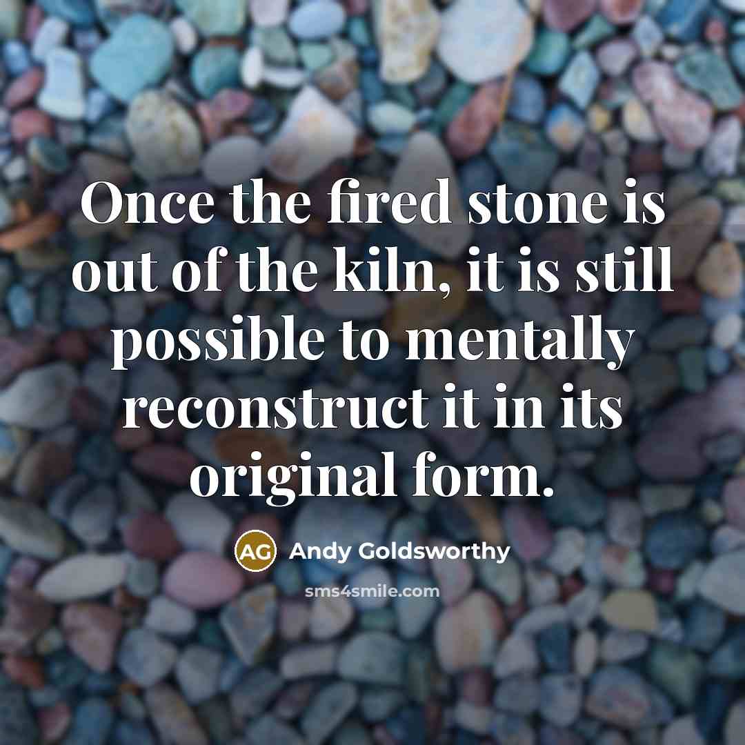 “Once the fired stone is out of the kiln, it…” quote by Andy Goldsworthy