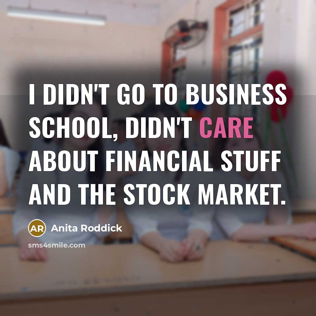 “I didn't go to business school, didn't care about financial…” quote by Anita Roddick