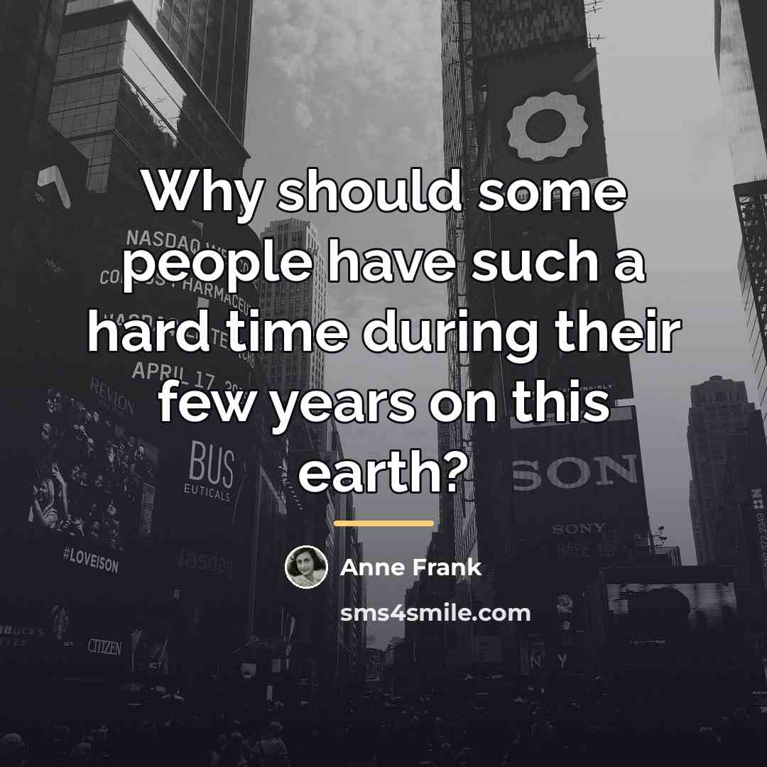 “Why should some people have such a hard time during…” quote by Anne Frank