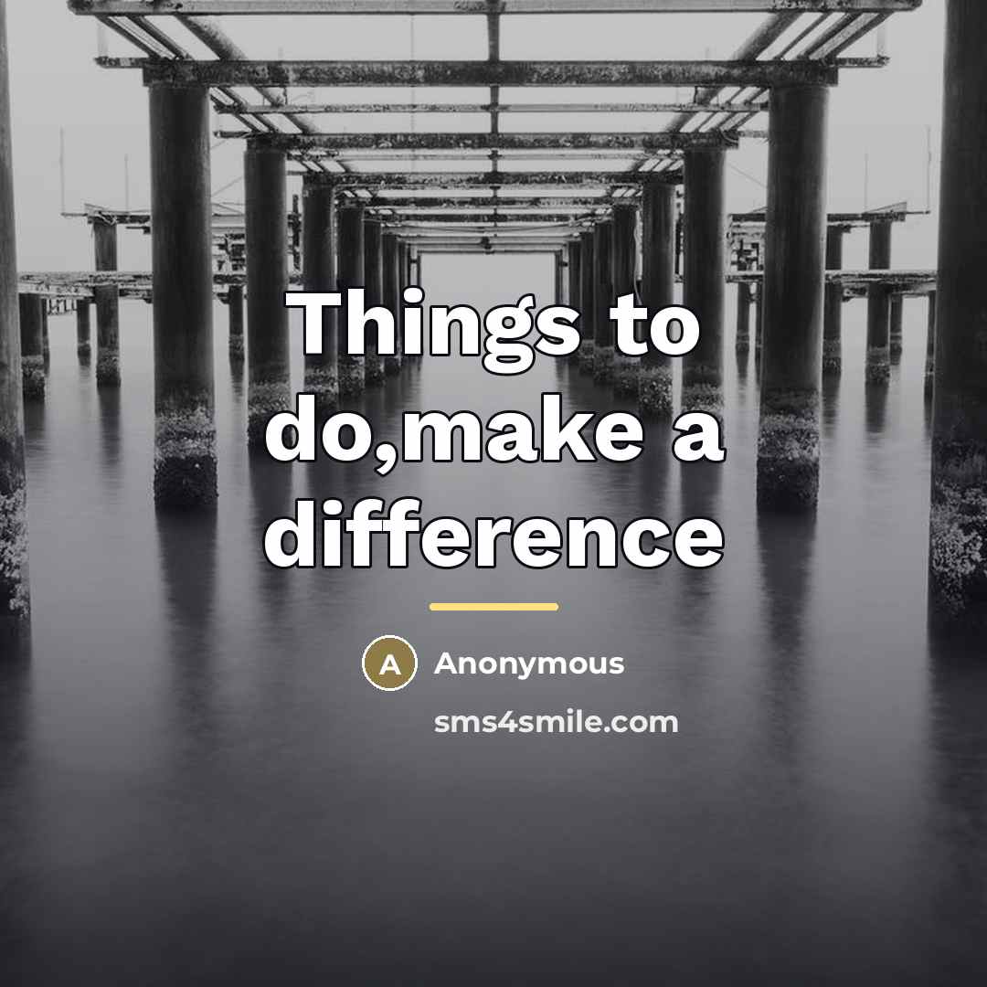 “Things to do,make a difference…” quote by Anonymous